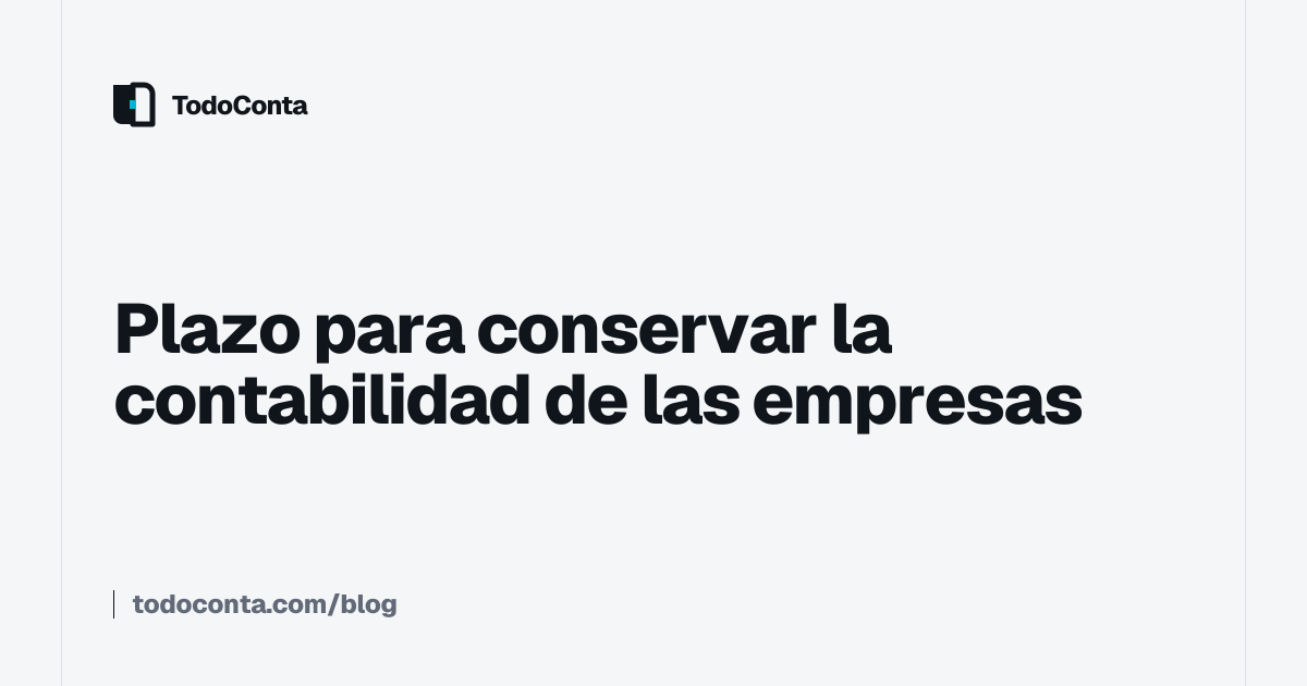 Plazo para conservar la contabilidad de las empresas - TodoConta